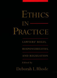 Title: Ethics in Practice: Lawyers' Roles, Responsibilities, and Regulation, Author: Deborah L. Rhode