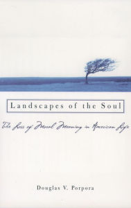 Title: Landscapes of the Soul: The Loss of Moral Meaning in American Life, Author: Douglas V. Porpora