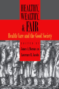 Title: Healthy, Wealthy, and Fair: Health Care and the Good Society, Author: James A. Morone