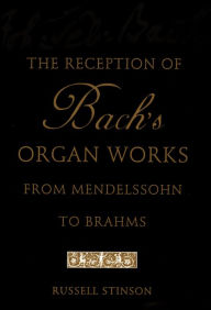 Title: The Reception of Bach's Organ Works from Mendelssohn to Brahms, Author: Russell Stinson