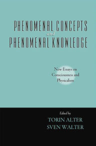 Title: Phenomenal Concepts and Phenomenal Knowledge: New Essays on Consciousness and Physicalism, Author: Torin Alter