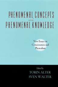 Title: Phenomenal Concepts and Phenomenal Knowledge: New Essays on Consciousness and Physicalism, Author: Torin Alter