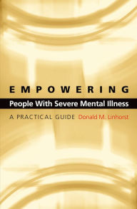 Title: Empowering People with Severe Mental Illness: A Practical Guide, Author: Donald M. Linhorst