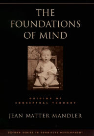Title: The Foundations of Mind: Origins of Conceptual Thought, Author: Jean Matter Mandler