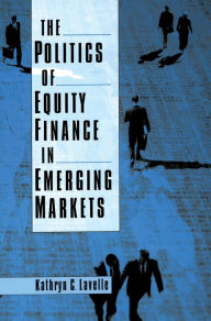 Title: The Politics of Equity Finance in Emerging Markets, Author: Kathryn C. Lavelle