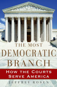 Title: The Most Democratic Branch: How the Courts Serve America, Author: Jeffrey  Rosen