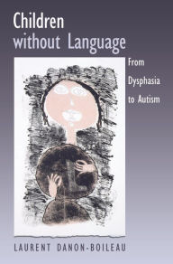 Title: Children without Language: From Dysphasia to Autism, Author: Laurent Danon-Boileau