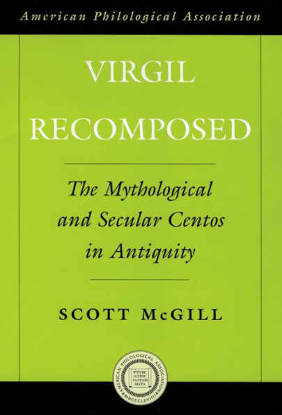 Virgil Recomposed: The Mythological and Secular Centos in Antiquity