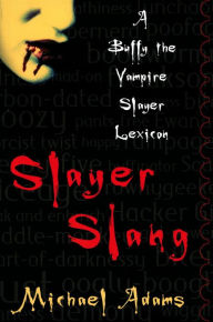 Title: Slayer Slang: A Buffy the Vampire Slayer Lexicon, Author: Michael Adams