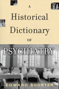 Title: A Historical Dictionary of Psychiatry, Author: Edward Shorter