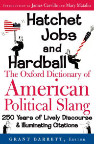 Title: Hatchet Jobs and Hardball: The Oxford Dictionary of American Political Slang, Author: Grant Barrett