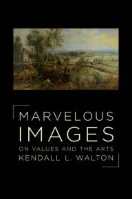 Title: Marvelous Images: On Values and the Arts, Author: Kendall Walton