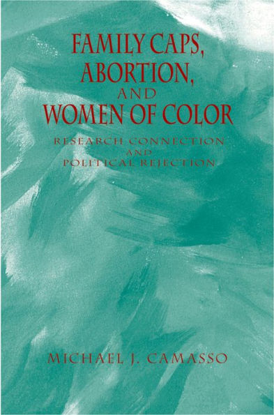 Family Caps, Abortion and Women of Color: Research Connection and Political Rejection