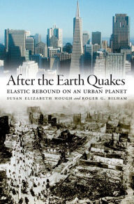 Title: After the Earth Quakes: Elastic Rebound on an Urban Planet, Author: Susan Elizabeth Hough