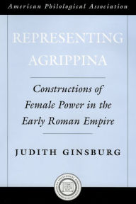 Title: Representing Agrippina: Constructions of Female Power in the Early Roman Empire, Author: Judith Ginsburg
