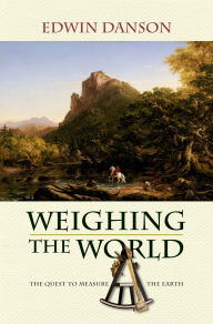Title: Weighing the World: The Quest to Measure the Earth, Author: Edwin Danson