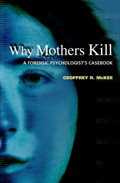 Why Mothers Kill: A Forensic Psychologist's Casebook