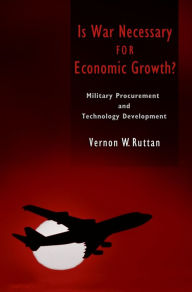 Title: Is War Necessary for Economic Growth?: Military Procurement and Technology Development, Author: Vernon W. Ruttan