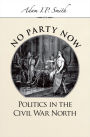 No Party Now: Politics in the Civil War North