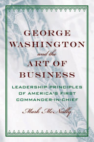 Title: George Washington and the Art of Business: The Leadership Principles of America's First Commander-in-Chief, Author: Mark McNeilly