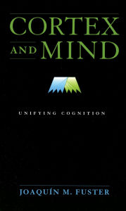 Title: Cortex and Mind: Unifying Cognition, Author: Joaquin M. Fuster