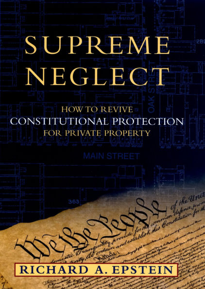 Supreme Neglect: How to Revive Constitutional Protection For Private Property