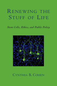 Title: Renewing the Stuff of Life: Stem Cells, Ethics, and Public Policy, Author: Cynthia B. Cohen