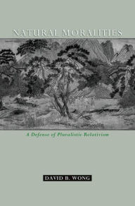 Title: Natural Moralities: A Defense of Pluralistic Relativism, Author: David B Wong