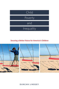 Title: Child Poverty and Inequality: Securing a Better Future for America's Children, Author: Duncan Lindsey