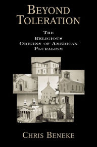 Title: Beyond Toleration: The Religious Origins of American Pluralism, Author: Chris Beneke