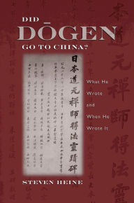 Title: Did Dogen Go to China?: What He Wrote and When He Wrote It, Author: Steven Heine