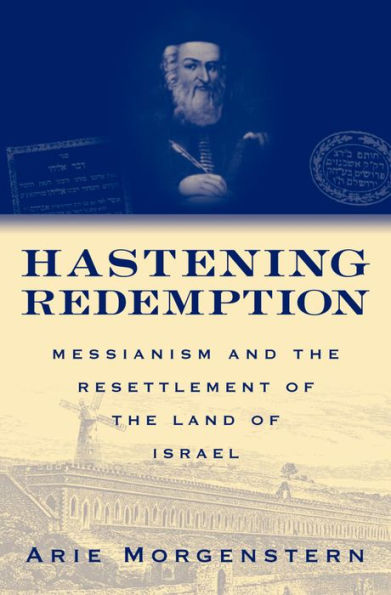 Hastening Redemption: Messianism and the Resettlement of the Land of Israel