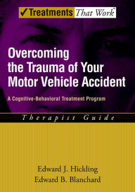 Title: Overcoming the Trauma of Your Motor Vehicle Accident: A Cognitive-Behavioral Treatment Program, Author: Edward J. Hickling