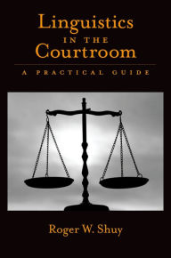 Title: Linguistics in the Courtroom: A Practical Guide, Author: Roger W. Shuy