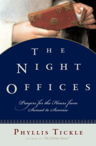 Title: The Night Offices: Prayers for the Hours from Sunset to Sunrise, Author: Phyllis Tickle