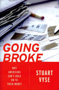 Title: Going Broke: Why Americans Can't Hold On To Their Money, Author: Stuart Vyse