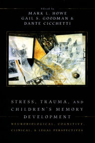 Title: Stress, Trauma, and Children's Memory Development: Neurobiological, Cognitive, Clinical, and Legal Perspectives, Author: Mark L. Howe