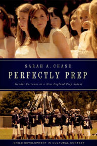 Title: Perfectly Prep: Gender Extremes at a New England Prep School, Author: Sarah A. Chase