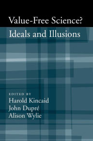 Title: Value-Free Science: Ideals and Illusions?, Author: Harold Kincaid