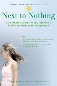 Title: Next to Nothing: A Firsthand Account of One Teenager's Experience with an Eating Disorder, Author: Carrie Arnold