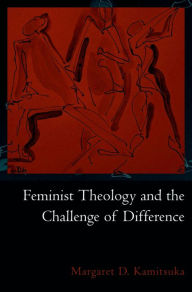 Title: Feminist Theology and the Challenge of Difference, Author: Margaret D. Kamitsuka