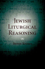 Title: Jewish Liturgical Reasoning, Author: Steven Kepnes