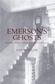 Title: Emerson's Ghosts: Literature, Politics, and the Making of Americanists, Author: Randall Fuller