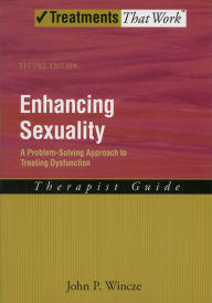 Title: Enhancing Sexuality: A Problem-Solving Approach to Treating Dysfunction Therapist Guide, Author: John Wincze
