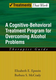 Title: Overcoming Alcohol Use Problems: A Cognitive-Behavioral Treatment Program, Author: Elizabeth E. Epstein