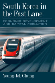 Title: South Korea in the Fast Lane: Economic Development and Capital Formation, Author: Young-Iob Chung