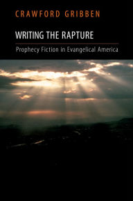 Title: Writing the Rapture: Prophecy Fiction in Evangelical America, Author: Crawford Gribben