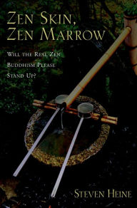 Title: Zen Skin, Zen Marrow: Will the Real Zen Buddhism Please Stand Up?, Author: Steven Heine