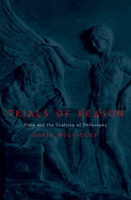 Title: Trials of Reason: Plato and the Crafting of Philosophy, Author: David Wolfsdorf