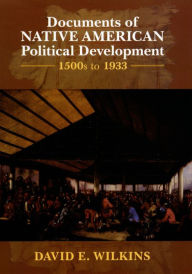 Title: Documents of Native American Political Development: 1500s to 1933, Author: David E. Wilkins